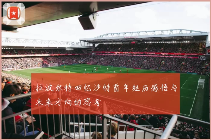 拉波尔特回忆沙特首年经历感悟与未来方向的思考