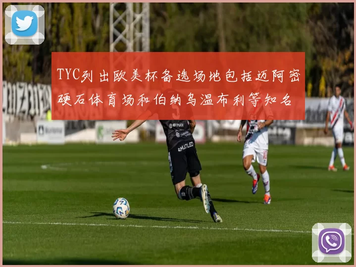 TYC列出欧美杯备选场地包括迈阿密硬石体育场和伯纳乌温布利等知名场馆