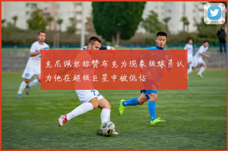 克尼佩尔称赞布克为现象级球员认为他在超级巨星中被低估